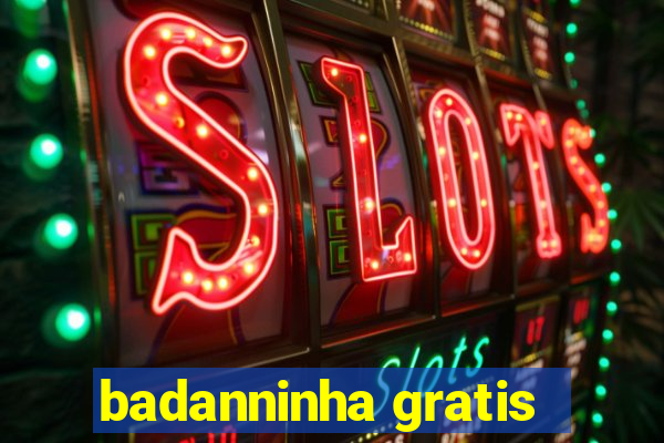 badanninha gratis